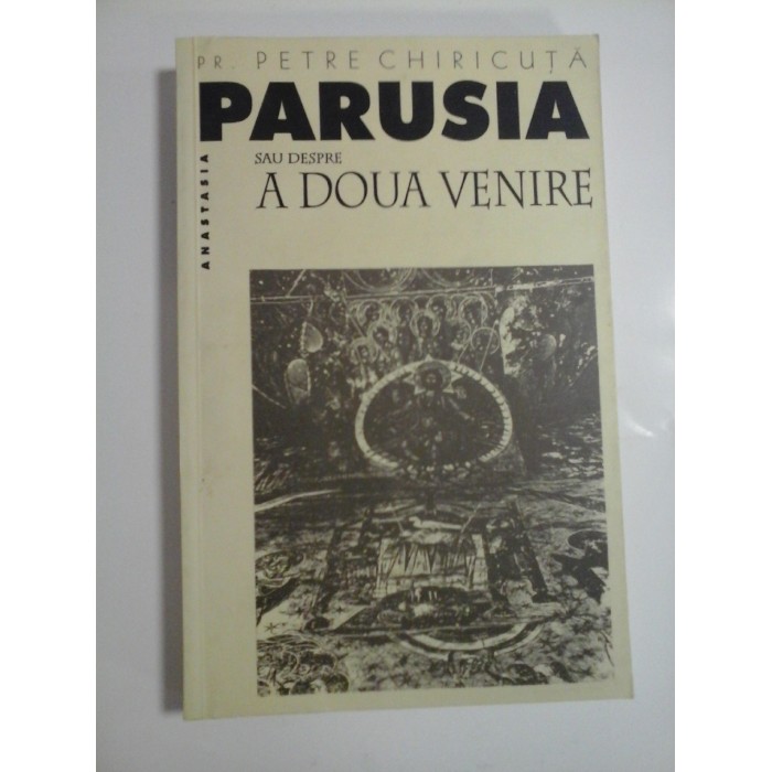 PARUSIA SAU DESPRE A DOUA VENIRE  -  PR. PETRE CHIRICUTA  